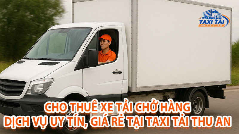 Cho thuê xe tải chở hàng tại Taxi Tải Thu An