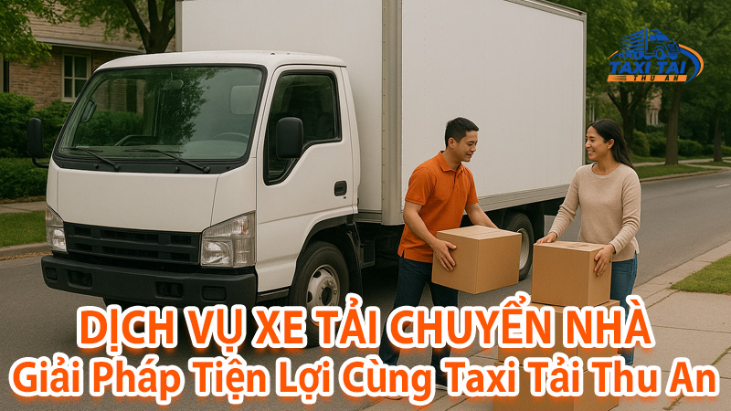 Dịch vụ xe tải chuyển nhà tại taxi tải thu an