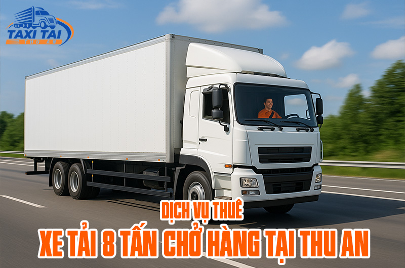 Thuê Xe Tải 8 Tấn Chở Hàng