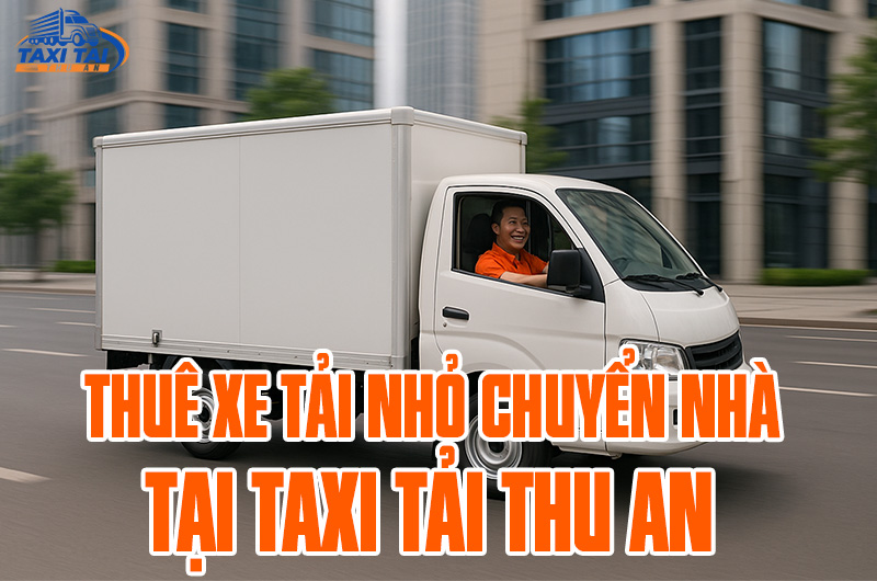 Thuê xe tải chở đồ tại Taxi Tải Thu An