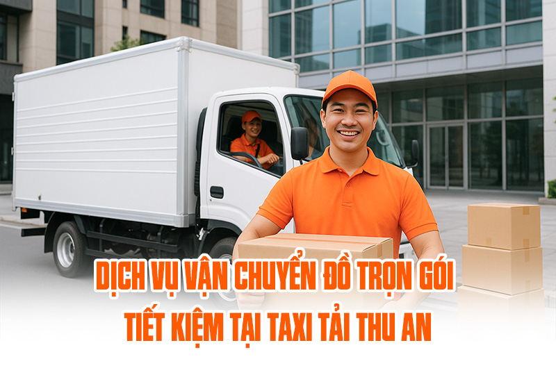 Dịch vụ vận chuyển chọn gói tại taxi tải thu an
