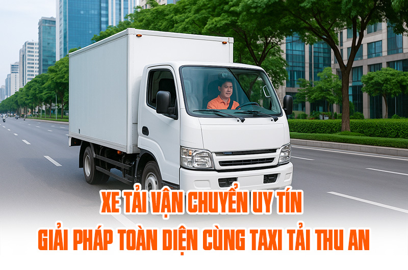 Xe tải vận chuyển uy tín - Taxi Tải Thu An